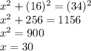 x^2 + (16)^2 = (34)^2\\x^2 + 256 = 1156\\x^2 = 900\\x = 30