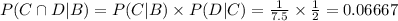 P(C\cap D|B)=P(C|B)\times P(D|C)=\frac{1}{7.5}\times \frac{1}{2}=0.06667