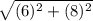 \sqrt{(6)^{2} + (8)^{2}}