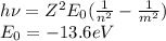 h\nu = Z^2E_0(\frac{1}{n^2}-\frac{1}{m^2})\\E_0=-13.6eV