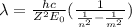 \lambda=\frac{hc}{Z^2E_0}(\frac{1}{\frac{1}{n^2}-\frac{1}{m^2}})