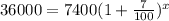 36000 = 7400(1 + \frac{7}{100})^{x}