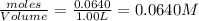 \frac{moles}{Volume}=\frac{0.0640}{1.00L}=0.0640M