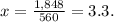 x= \frac{1,848}{560} = 3.3.