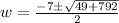 w=\frac{-7 \pm \sqrt{49+792}}{2}