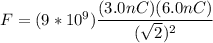 F = (9*10^9)\dfrac{(3.0nC)(6.0nC)}{(\sqrt{2}) ^2}