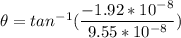 \theta =tan^{-1}( \dfrac{-1.92*10^{-8}}{9.55*10^{-8}} )