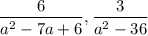 $\frac{6}{a^{2}-7 a+6}, \frac{3}{a^{2}-36}