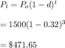 P_t=P_o(1-d)^t\\\\=1500(1-0.32)^3\\\\=\$471.65