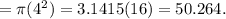 = \pi (4^{2})= 3.1415(16) = 50.264.