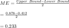 ME=\frac{Upper \ Bound-Lower \ Bound}{2}\\\\=\frac{0.878-0.412}{2}\\\\=0.233