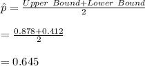 \hat p=\frac{Upper \ Bound+Lower \ Bound}{2}\\\\=\frac{0.878+0.412}{2}\\\\=0.645\\\\