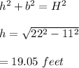 h^2+b^2=H^2\\\\h=\sqrt{22^2-11^2}\\\\=19.05\ feet