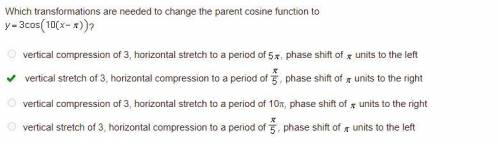 Which transformations are needed to change the parent cosine function to y = 3cos( 10(x-3))? vertica
