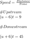 Speed=\frac{Distance}{Time}\\\\\#Upstream\\(u-6)t=9\\\\\#Donwstream\\\\(u+6)t=45