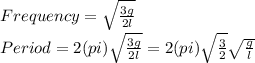Frequency=\sqrt{\frac{3g}{2l} }\\Period = 2(pi)\sqrt{\frac{3g}{2l} }=2(pi)\sqrt{\frac{3}{2} }\sqrt{\frac{g}{l} }