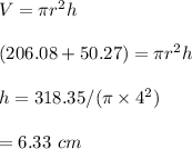 V=\pi r^2h\\\\(206.08+50.27)=\pi r^2 h\\\\h=318.35/(\pi \times 4^2)\\\\=6.33\ cm