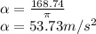 \alpha = \frac{168.74}{\pi }\\\alpha = 53.73 m/s^2