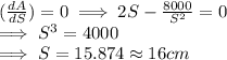 (\frac{dA}{dS} ) = 0 \implies 2S  - \frac{8000}{S^2}  = 0\\\implies S^3 = 4000\\\implies S  = 15.874 \approx 16 cm