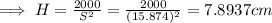 \implies H = \frac{2000}{S^2}  =  \frac{2000}{(15.874)^2} = 7.8937 cm