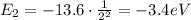 E_2=-13.6\cdot \frac{1}{2^2}=-3.4 eV