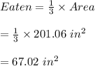Eaten=\frac{1}{3}\times Area\\\\=\frac{1}{3}\times 201.06\ in^2\\\\=67.02\ in^2