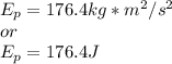 E_p = 176.4 kg*m^2/s^2\\or\\E_p = 176.4 J