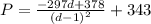 P=\frac{-297d+378}{\left(d-1\right)^2}+343