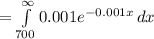=\int\limits^{\infty}_{700}{0.001 e^{-0.001 x}}\, dx\\