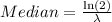 Median=\frac{\ln(2)}{\lambda}