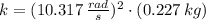 k = (10.317\,\frac{rad}{s} )^{2}\cdot (0.227\,kg)