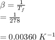 \beta = \frac{1}{T_f} \\=\frac{1}{278} \\ \\ = 0.00360 \ K ^{-1}