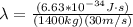 \lambda = \frac{(6.63*10^{-34}J\cdot s)}{(1400kg)(30m/s)}