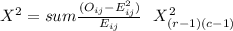 X^2= sum\frac{(O_{ij}-E_{ij}^2)}{E_{ij}} ~~X^2_{(r-1)(c-1)}