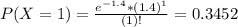 P(X = 1) = \frac{e^{-1.4}*(1.4)^{1}}{(1)!} = 0.3452
