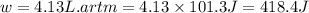 w=4.13L.artm=4.13\times 101.3J=418.4J