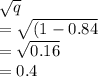 \sqrt{q} \\= \sqrt{(1-0.84} \\= \sqrt{0.16} \\= 0.4