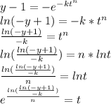 y-1=-e^{-kt^n}\\ln(-y+1)=-k*t^n\\\frac{ln(-y+1)}{-k}=t^n\\ ln(\frac{ln(-y+1)}{-k})=n*lnt\\\frac{ln(\frac{ln(-y+1)}{-k})}{n}=lnt \\e^{\frac{ln(\frac{ln(-y+1)}{-k})}{n}}=t