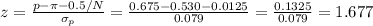 z=\frac{p-\pi-0.5/N}{\sigma_p}=\frac{0.675-0.530-0.0125}{0.079}=\frac{0.1325}{0.079}=   1.677