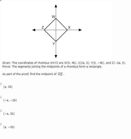 Given: the coordinates of rhombus wxyz are w(0, 4b), x(2a, 0), y(0, −4b), and z(−2a, 0). prov