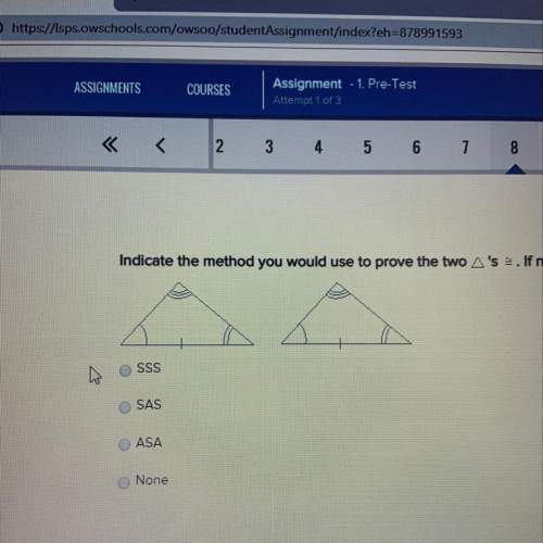 Indicate the method you would use to prove the two triangles congruent. if no answer applies enter n