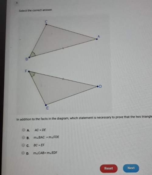 In addition to the diagram which statement is necessary to prove that the two triangles are congruen