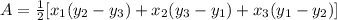 A =\frac{1}{2} [ x_{1}(y_{2} -y_{3})+x_{2} (y_{3}-y_{1}    )+x_{3}(y_{1} - y_{2} )]