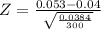 Z= \frac{0.053-0.04}{\sqrt{\frac{0.0384}{300} } }