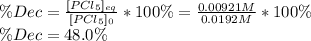 \% Dec=\frac{[PCl_5]_{eq}}{[PCl_5]_0}*100\% =\frac{0.00921M}{0.0192M} *100\%\\\% Dec=48.0\%