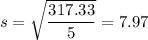 s = \sqrt{\dfrac{317.33}{5}} = 7.97