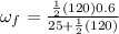 \omega_f = \frac{\frac{1}{2}(120)  0.6}{25 + \frac{1}{2} (120) }