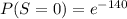 P(S=0)=e^{-140}