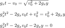 g_xt-v_0=\sqrt{v_0^{2}+2g_xy} \\\\g_x^{2}t^{2}-2g_xv_0t+v_0^{2}=v_0^{2}+2g_xy\\\\g_x^{2}t^{2}-2g_xv_0t-2g_xy=0