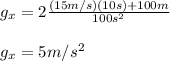 g_x=2\frac{(15m/s)(10s)+100m}{100s^{2}}\\\\g_x=5m/s^{2}